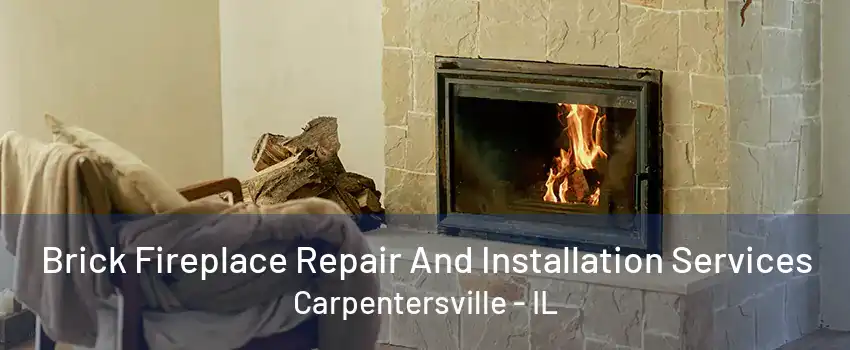 Brick Fireplace Repair And Installation Services Carpentersville - IL