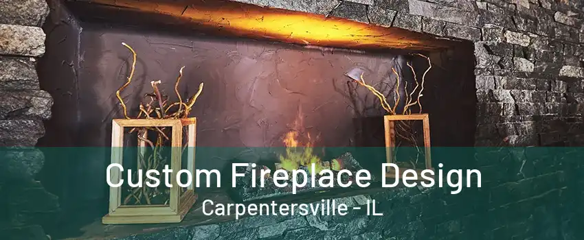 Custom Fireplace Design Carpentersville - IL