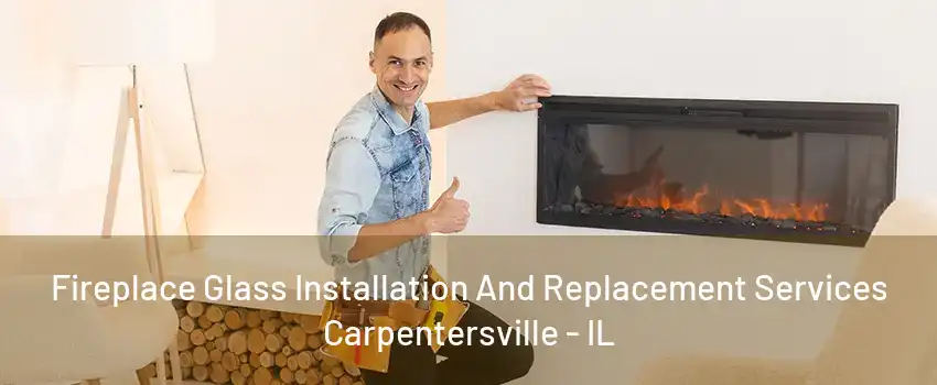 Fireplace Glass Installation And Replacement Services Carpentersville - IL