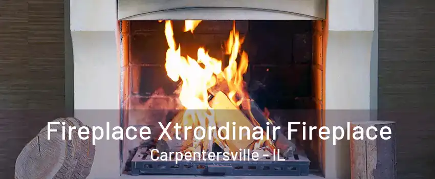 Fireplace Xtrordinair Fireplace Carpentersville - IL