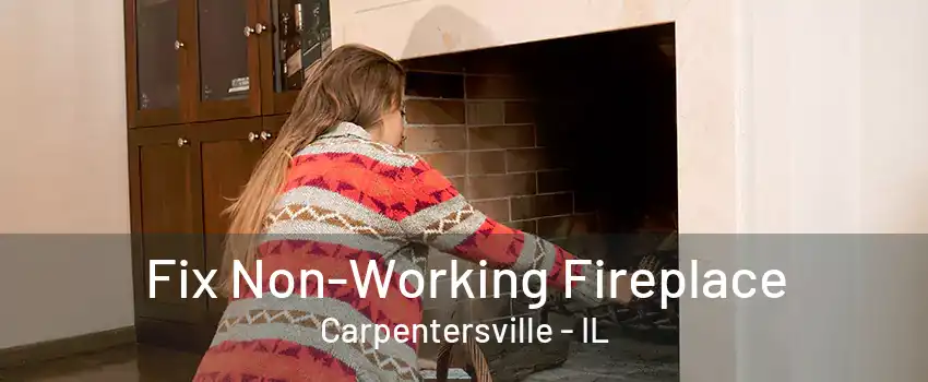 Fix Non-Working Fireplace Carpentersville - IL