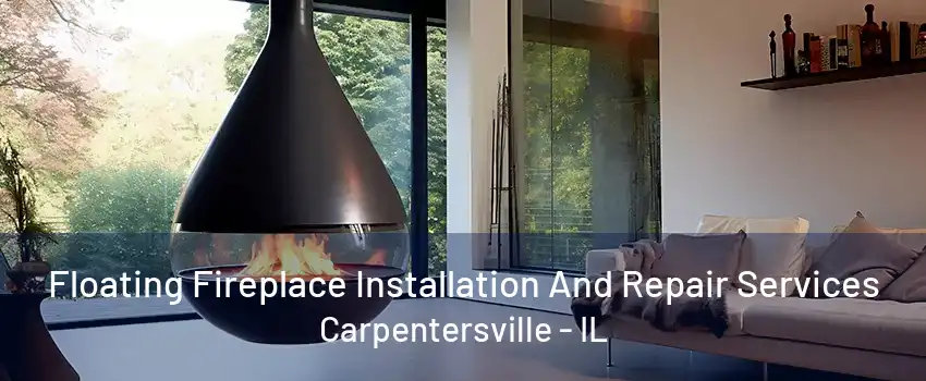 Floating Fireplace Installation And Repair Services Carpentersville - IL