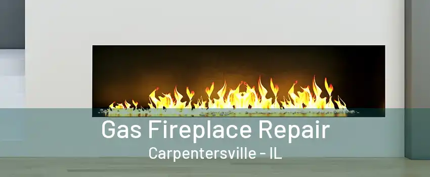 Gas Fireplace Repair Carpentersville - IL