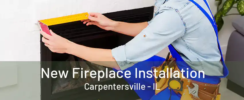 New Fireplace Installation Carpentersville - IL