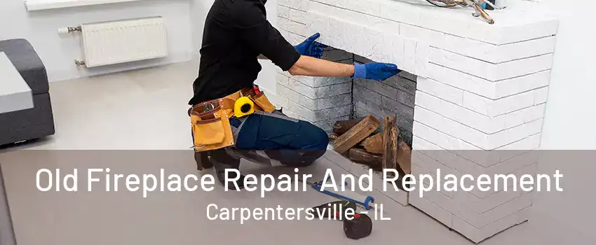 Old Fireplace Repair And Replacement Carpentersville - IL