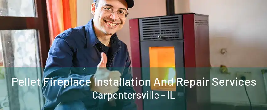 Pellet Fireplace Installation And Repair Services Carpentersville - IL