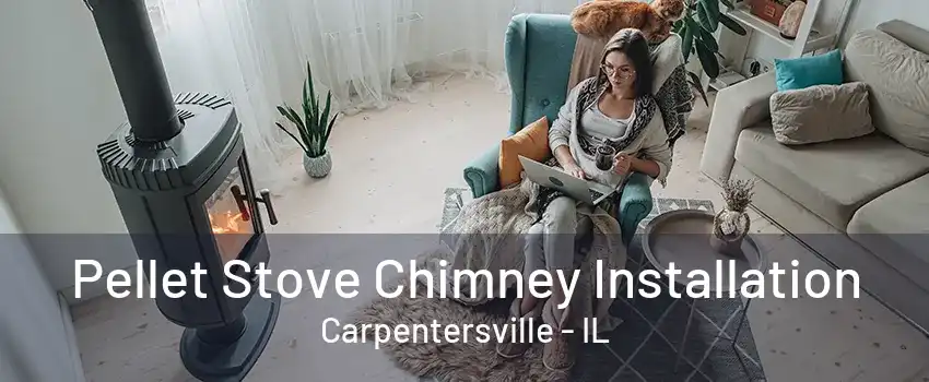 Pellet Stove Chimney Installation Carpentersville - IL