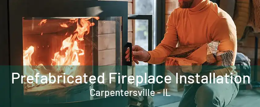 Prefabricated Fireplace Installation Carpentersville - IL