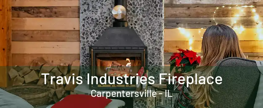 Travis Industries Fireplace Carpentersville - IL