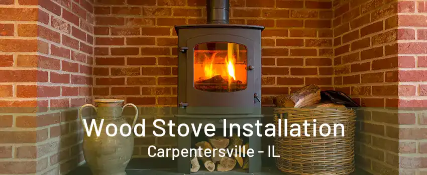 Wood Stove Installation Carpentersville - IL